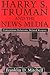 Harry S. Truman and the News Media: Contentious Relations, Belated Respect (Volume 1)