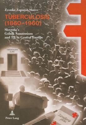 Tuberculosis (1860-1960): Slovenia’s Golnik Sanatorium and TB in Central Europe