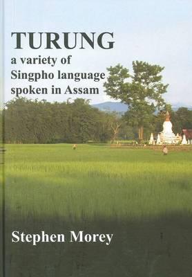 Turung: A Variety of Singpho Language Spoken in Assam (Pacific Linguistics, 614)