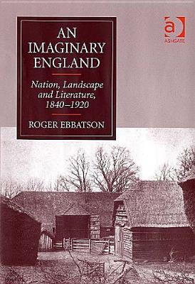 An Imaginary England: Nation, Landscape and Literature, 1840–1920