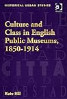 Culture and Class in English Public Museums, 1850-1914 (Historical Urban Studies Series)