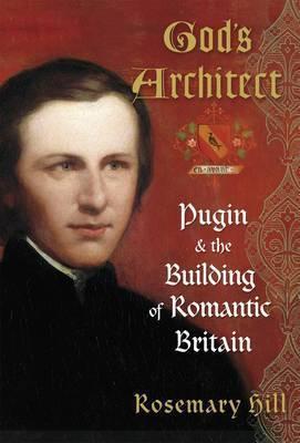 God's Architect: Pugin and the Building of Romantic Britain (Hardcover)