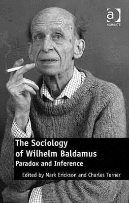 The Sociology of Wilhelm Baldamus: Paradox and Inference (Hardcover)