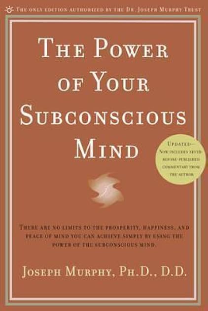 The Power of Your Subconscious Mind: There Are No Limits to the Prosperity, Happiness, and Peace of Mind You Can Achieve Simply by Using the Power of the Subconscious Mind, Updated