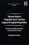 Thomas Kuhn's 'Linguistic Turn' and the Legacy of Logical Empiricism (Ashgate New Critical Thinking in Philosophy)