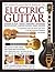 The Complete Illustrated Book of the Electric Guitar: Learning to play - Basics - Exercises - Techniques - Guitar History - Famous players - Great guitars