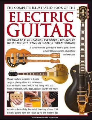 The Complete Illustrated Book of the Electric Guitar: Learning to play - Basics - Exercises - Techniques - Guitar History - Famous players - Great guitars