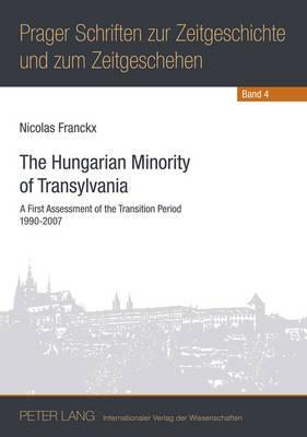 The Hungarian Minority of Transylvania: A First Assessment of the Transition Period 1990-2007 (Prager Schriften zur Zeitgeschichte und zum Zeitgeschehen)