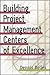 Building Project-Management Centers of Excellence (With CD-ROM)