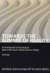 Towards the Summit of Reality: An Introduction to the Study of Baha'u'llah's Seven Valleys and Four Valleys