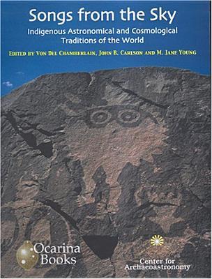 Songs from the Sky: Indigenous Astronomical and Cosmological Traditions of the World (Archaeoastronomy)