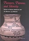 Painters, Patrons, and Identity: Essays in Native American Art to Honor J.J. Brody Painters, Patrons, and Identity: Essays in Native American Art to Honor J.J. Brody