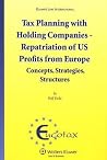 Tax Planning with Holding Companies - Repatriation of U.S. Profits from Europe: Concepts, Strategies, Structures (Eucotax Series on European Taxation) (Eucotax Series on European Taxation, 22) Tax Planning with Holding Companies - Repatriation of U.S. Profits from Europe: Concepts, Strategies, Structures (Eucotax Series on European Taxation) (Eucotax Series on European Taxation, 22)