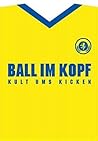 Ball Im Kopf: Kult Ums Kicken (German Edition)