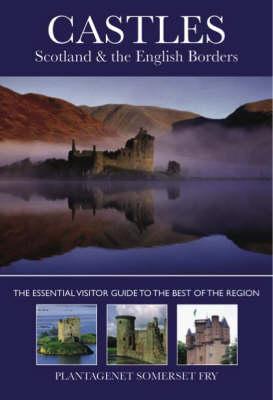 Castles: Scotland & the Border Country: The Essential Visitor Guide to the Best of the Region