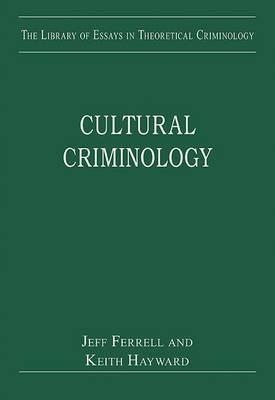 Cultural Criminology: Theories of Crime (The Library of Essays in Theoretical Criminology)