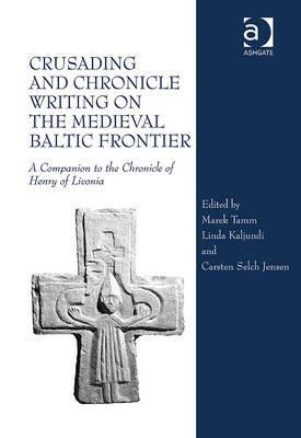 Crusading and Chronicle Writing on the Medieval Baltic Frontier: A Companion to the Chronicle of Henry of Livonia