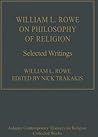 William L. Rowe on Philosophy of Religion: Selected Writings (Ashgate Contemporary Thinkers on Religion: Collected Works)
