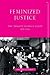 Feminized Justice: The Toronto Women’s Court, 1913-34 (Law and Society)