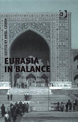 Eurasia In Balance: The US And The Regional Power Shift (US Foreign Policy and Conflict in the Islamic World)