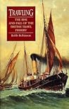 Trawling: The Rise and Fall of the British Trawl Fishery (Exeter Maritime Studies) Trawling: The Rise and Fall of the British Trawl Fishery (Exeter Maritime Studies)