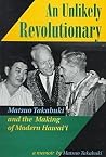 An Unlikely Revolutionary: Matsuo Takabuki and the Making of Modern Hawaii (Extraordinary Lives: The Experience of Hawaii Nisei) An Unlikely Revolutionary: Matsuo Takabuki and the Making of Modern Hawaii (Extraordinary Lives: The Experience of Hawaii Nisei)