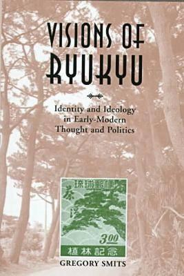 Visions of Ryukyu: Identity and Ideology in Early-Modern Thought and Politics (Hardcover)