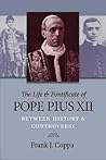 The Life and Pontificate of Pope Pius XII: Between History and Controversy