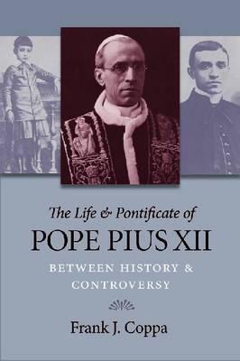 The Life and Pontificate of Pope Pius XII: Between History and Controversy (Paperback)