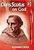 Duns Scotus on God (Ashgate Studies in the History of Philosophical Theology)