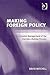 Making Foreign Policy: Presidential Management Of The Decision-making Process