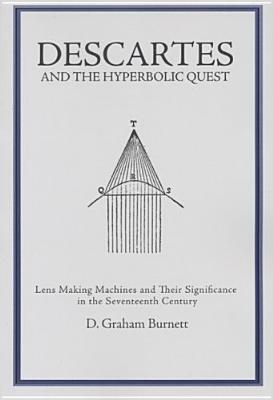 Descartes and the Hyperbolic Quest: Lens Making Machines and Their Significance in the Seventeenth Century Transactions, American Philosophical ... of the American Philosophical Society, 663)