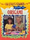 First-Timer's Guide to Origami (First-Timer's Guide to . . .) First-Timer's Guide to Origami (First-Timer's Guide to . . .)