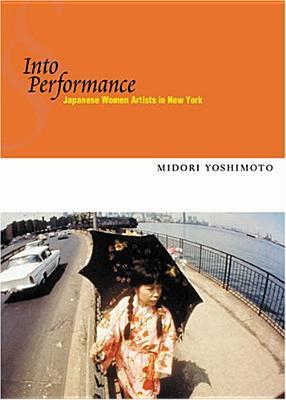 Into Performance: Japanese Women Artists in New York (Paperback)