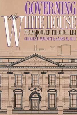 Governing the White House: From Hoover Through LBJ (Studies in Government and Public Policy)