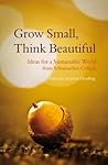 Grow Small, Think Beautiful: Ideas for a Sustainable World from Schumacher College