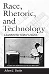 Race, Rhetoric, and Technology: Searching for Higher Ground Race, Rhetoric, and Technology: Searching for Higher Ground