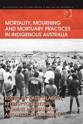 Mortality, Mourning and Mortuary Practices in Indigenous Australia (Anthropology and Cultural History in Asia and the Indo-Pacific)