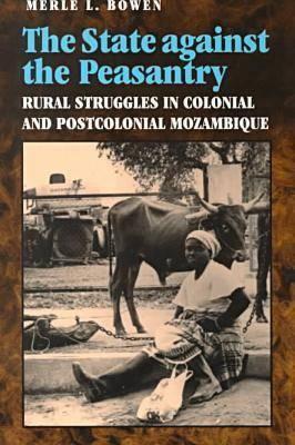 The State against the Peasantry: Rural Struggles in Colonial and Postcolonial Mozambique (Paperback)