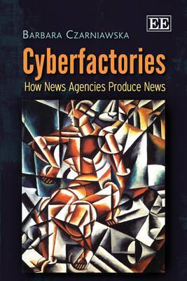 Cyberfactories: How News Agencies Produce News (Hardcover)