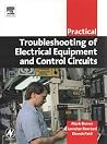 Practical Troubleshooting of Electrical Equipment and Control Circuits (Practical Professional Books from Elsevier) Practical Troubleshooting of Electrical Equipment and Control Circuits (Practical Professional Books from Elsevier)