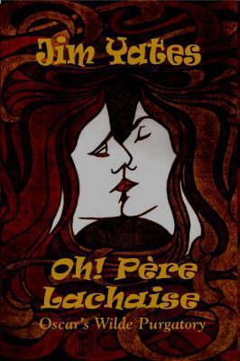 Oh! Pere Lachaise: Oscar's Wilde Purgatory (Hardcover)