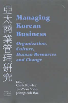 Managing Korean Business: Organization, Culture, Human Resources and Change (Studies in Asia Pacific Business)