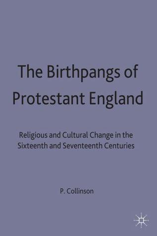 The Birthpangs of Protestant England: Religious and Cultural Change in the Sixteenth and Seventeenth Centuries (Hardcover)