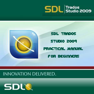 SDL Trados Studio 2009 Practical Manual for Beginners (Manual for Freelancers)