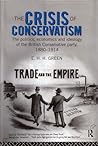 The Crisis of Conservatism: The Politics, Economics and Ideology of the Conservative Party, 1880-1914