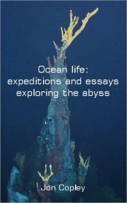 Ocean Life: expeditions and essays exploring the abyss