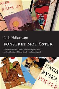 Fönstret mot öster: Rysk skönlitteratur i svensk översättning 1797-2010, med en fallstudie av Nikolaj Gogols svenska mottagande