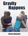 Gravity Happens by Monica Alexander