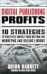 Digital Publishing Profits: 10 Strategies to Positively Impact Your Bottom Line Marketing and Selling E-Books